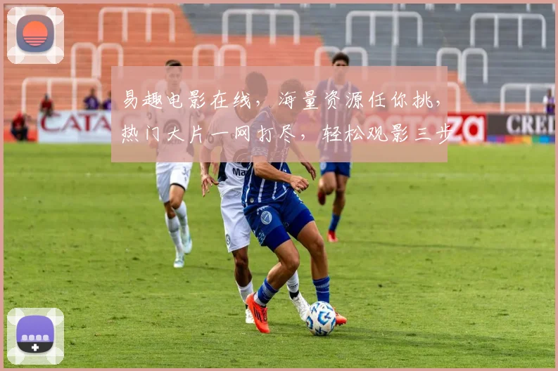 易趣电影在线，海量资源任你挑，热门大片一网打尽，轻松观影三步曲，快来体验吧，