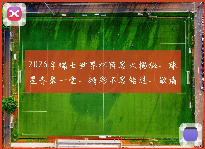 2026年瑞士世界杯阵容大揭秘，球星齐聚一堂，精彩不容错过，敬请关注